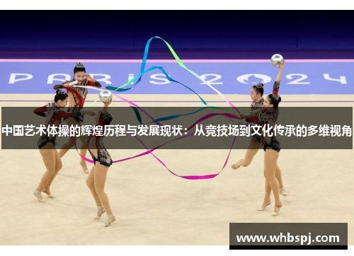 中国艺术体操的辉煌历程与发展现状：从竞技场到文化传承的多维视角