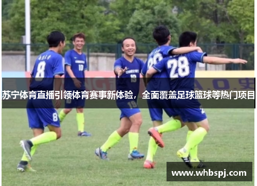苏宁体育直播引领体育赛事新体验，全面覆盖足球篮球等热门项目